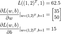 L((1, 2)^T, 1) &= 62.5\frac{\partial L(w, b)}{\partial w} |_{w = (1, 2)^T, b = 1} &= \begin{bmatrix} 35 \\ 50\end{bmatrix}\frac{\partial L(w, b)}{\partial b} |_{w = (1, 2)^T, b = 1} &= 15