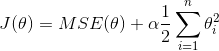 J(\theta)=MSE(\theta)+\alpha\frac{1}{2}\sum\limits_{i=1}^n\theta_i^2