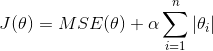 J(\theta)=MSE(\theta)+\alpha\sum\limits_{i=1}^n\left|\theta_i \right|