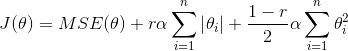 J(\theta)=MSE(\theta)+r\alpha\sum\limits_{i=1}^n\left|\theta_i \right|+\frac{1-r}{2}\alpha\sum\limits_{i=1}^n\theta_i^2