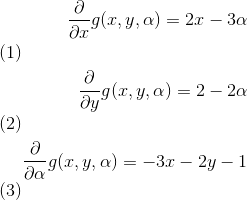 \begin{align}\frac{\partial}{\partial x}g(x, y, \alpha) = 2x - 3\alpha \\ \frac{\partial}{\partial y}g(x, y, \alpha) = 2 - 2\alpha \\ \frac{\partial}{\partial \alpha}g(x, y, \alpha) = -3x - 2y - 1 \end{align}